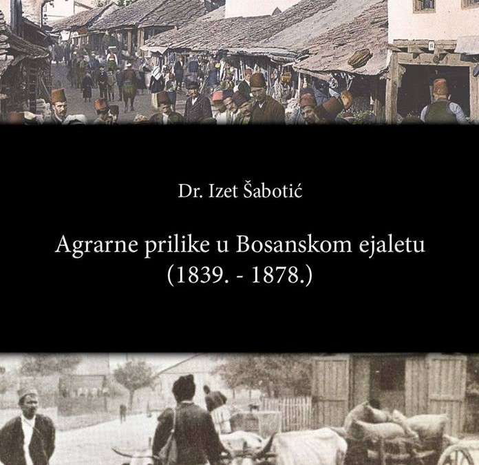 Objavljena knjiga “Agrarne prilike u Bosanskom ejaletu (1839-1878.)”